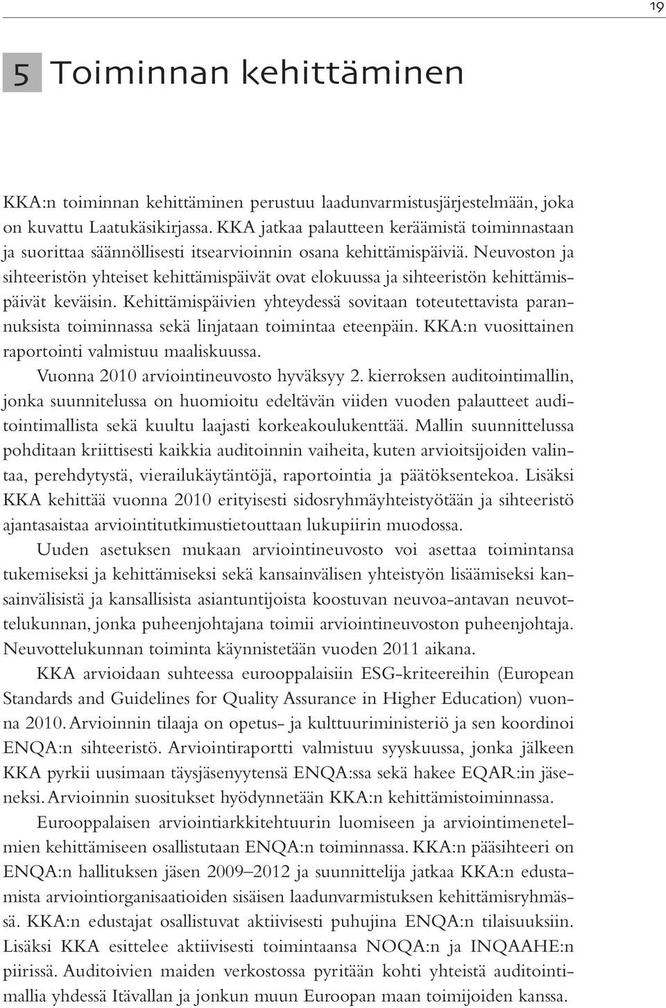 Neuvoston ja sihteeristön yhteiset kehittämispäivät ovat elokuussa ja sihteeristön kehittämispäivät keväisin.