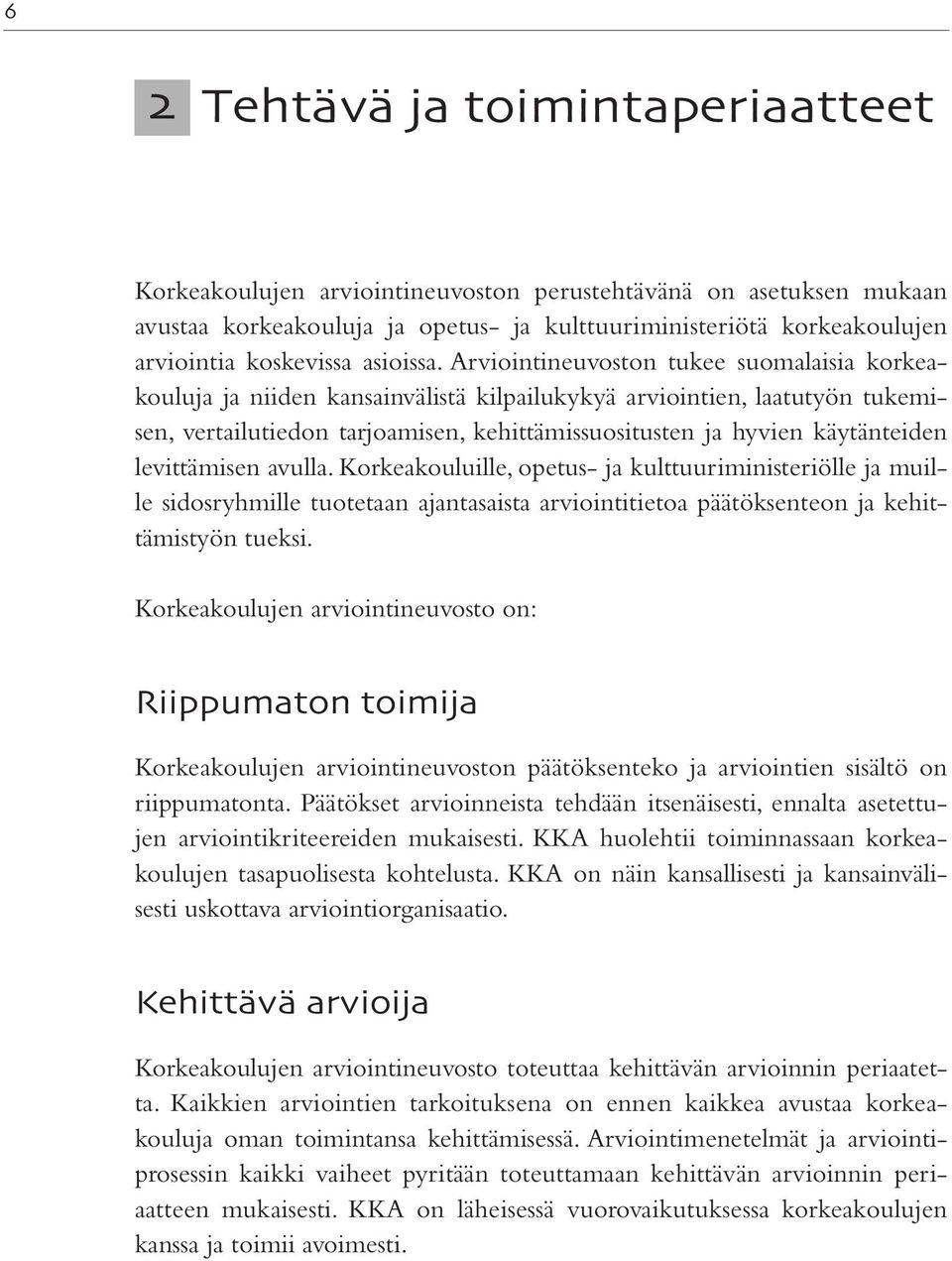 Arviointineuvoston tukee suomalaisia korkeakouluja ja niiden kansainvälistä kilpailukykyä arviointien, laatutyön tukemisen, vertailutiedon tarjoamisen, kehittämissuositusten ja hyvien käytänteiden