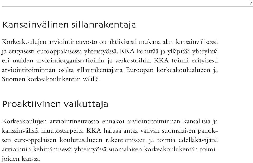 KKA toimii erityisesti arviointitoiminnan osalta sillanrakentajana Euroopan korkeakoulualueen ja Suomen korkeakoulukentän välillä.