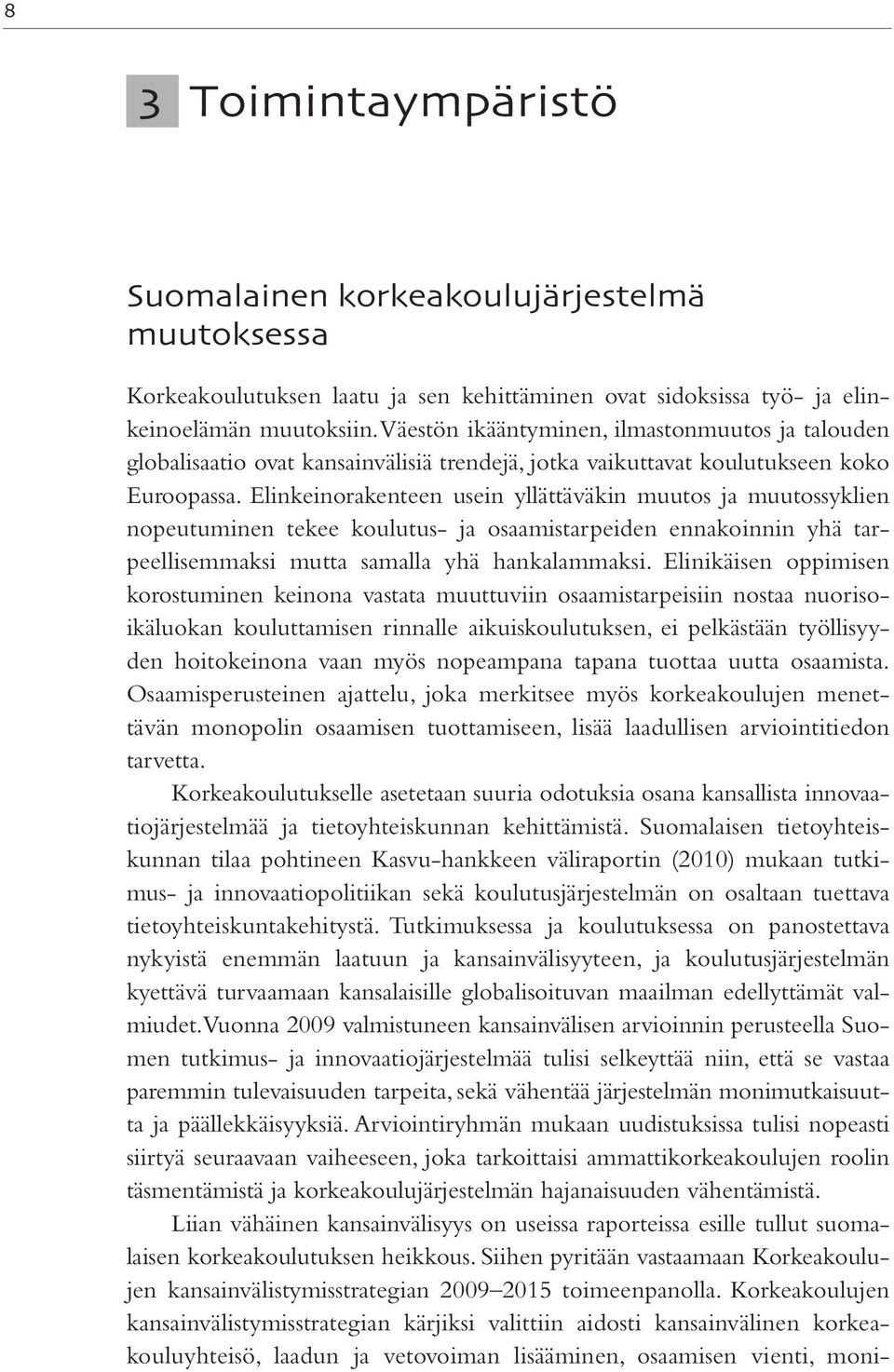 Elinkeinorakenteen usein yllättäväkin muutos ja muutossyklien nopeutuminen tekee koulutus- ja osaamistarpeiden ennakoinnin yhä tarpeellisemmaksi mutta samalla yhä hankalammaksi.