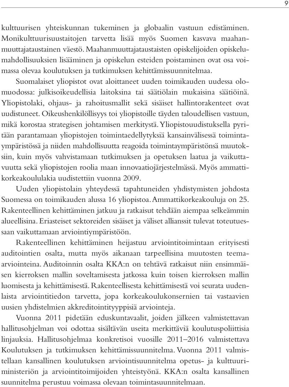 Suomalaiset yliopistot ovat aloittaneet uuden toimikauden uudessa olomuodossa: julkisoikeudellisia laitoksina tai säätiölain mukaisina säätiöinä.