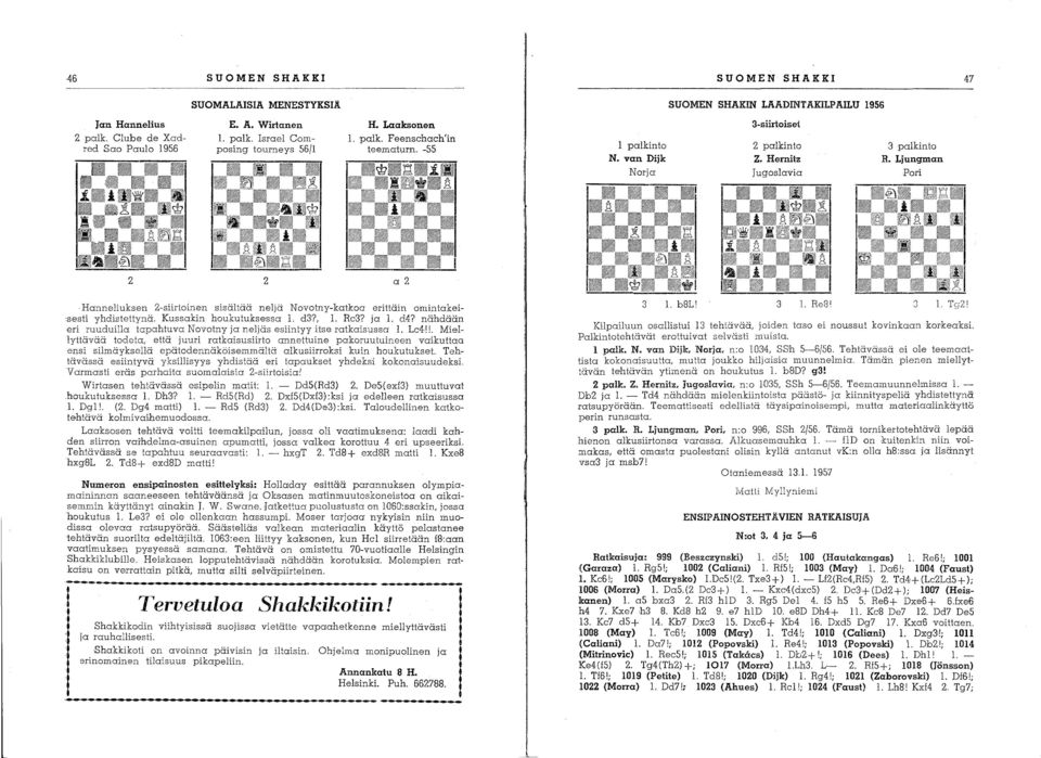 Ljungman Pori 2 2 a 2 Hanneliuksen 2-siirtoinen sisältää neljä N ovotny-katkoa erittäin omintakeisesti yhdistettynä. Kussakin houkutuksessa 1. d3?, 1. Re3? ja 1. d4?