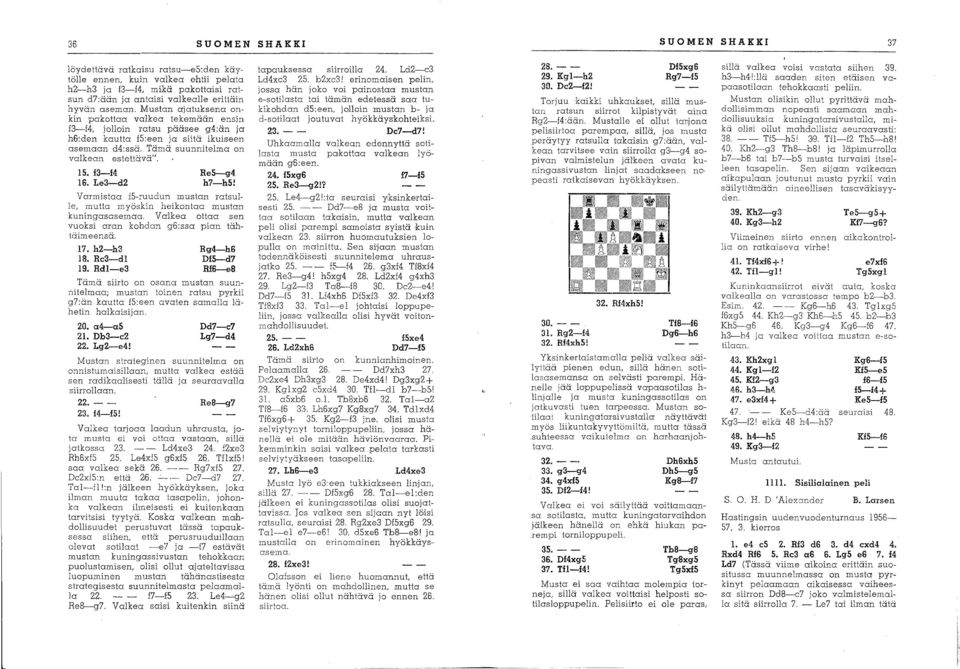 f3-14 16. 1e3-d2 Re5-g4 h7-h5! Varmistaa f5-ruudun mustan ratsul Ie, multa myöskin heikontaa mustan kuningasasemaa. VaIkea ottaa sen vuoksi aran kohdan g6:ssa pian tähtäimeensä. 17. h2-h3 18.