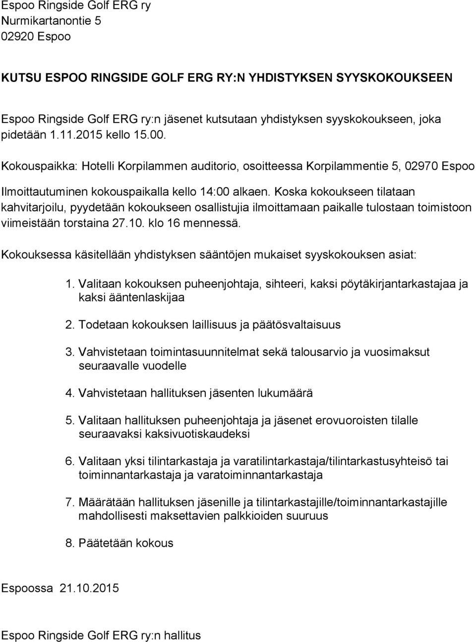 Koska kokoukseen tilataan kahvitarjoilu, pyydetään kokoukseen osallistujia ilmoittamaan paikalle tulostaan toimistoon viimeistään torstaina 27.10. klo 16 mennessä.