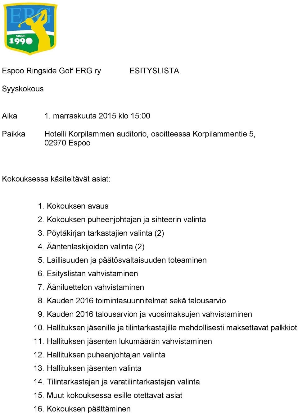 Esityslistan vahvistaminen 7. Ääniluettelon vahvistaminen 8. Kauden 2016 toimintasuunnitelmat sekä talousarvio 9. Kauden 2016 talousarvion ja vuosimaksujen vahvistaminen 10.