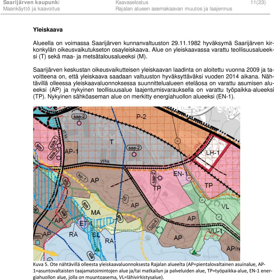 Saarijärven keskustan oikeusvaikutteisen yleiskaavan laadinta on aloitettu vuonna 2009 ja tavoitteena on, että yleiskaava saadaan valtuuston hyväksyttäväksi vuoden 2014 aikana.