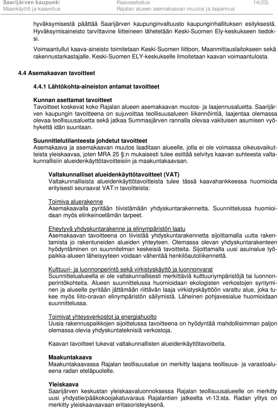 Voimaantullut kaava-aineisto toimitetaan Keski-Suomen liittoon, Maanmittauslaitokseen sekä rakennustarkastajalle. Keski-Suomen ELY-keskukselle ilmoitetaan kaavan voimaantulosta. 4.