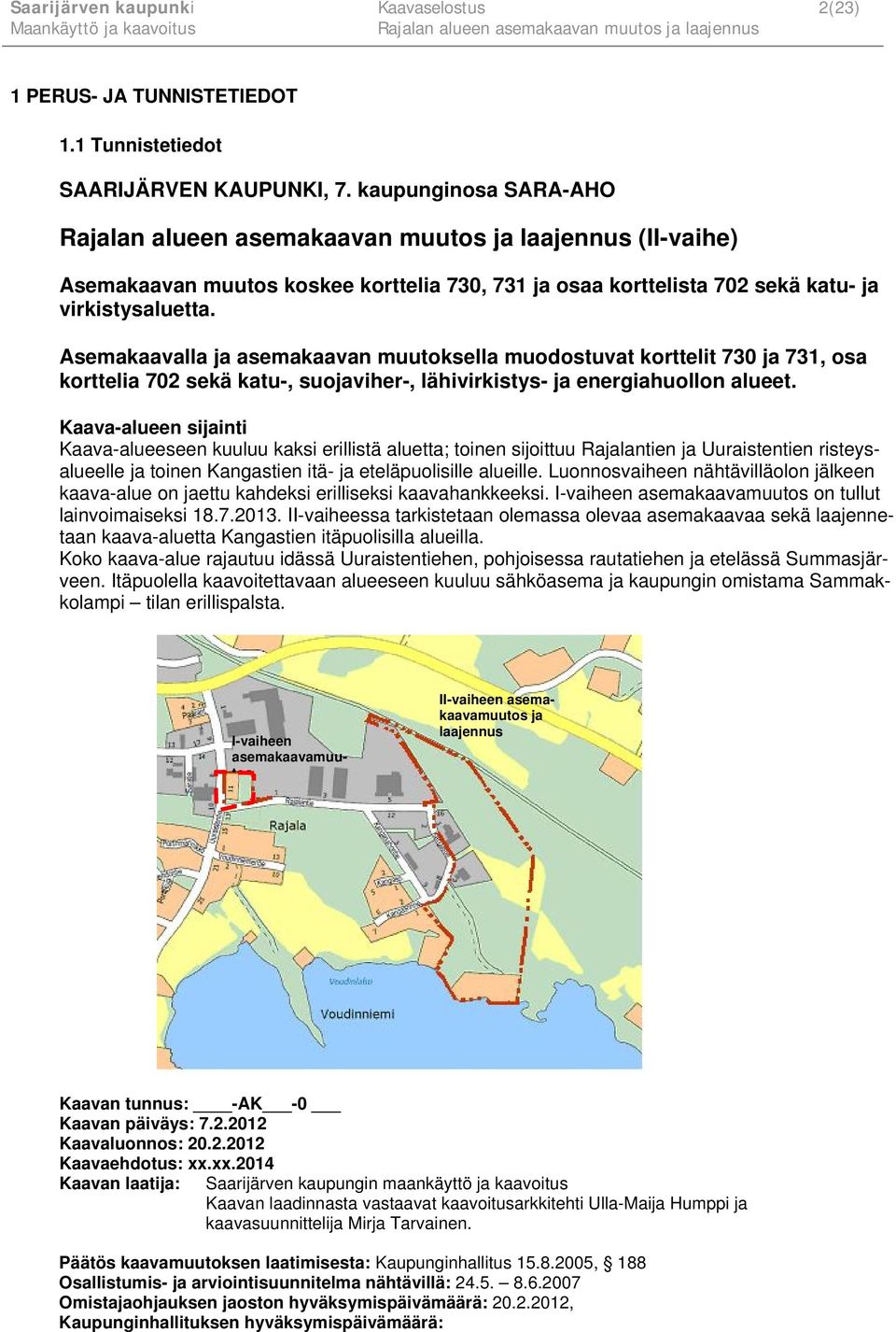 Asemakaavalla ja asemakaavan muutoksella muodostuvat korttelit 730 ja 731, osa korttelia 702 sekä katu-, suojaviher-, lähivirkistys- ja energiahuollon alueet.