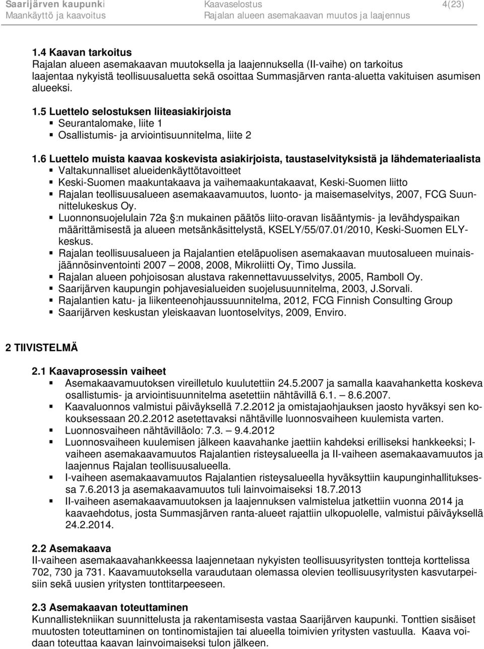 alueeksi. 1.5 Luettelo selostuksen liiteasiakirjoista Seurantalomake, liite 1 Osallistumis- ja arviointisuunnitelma, liite 2 1.