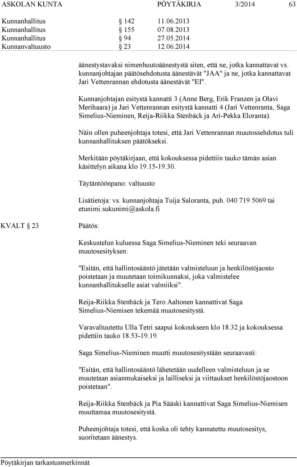 Kunnanjohtajan esitystä kannatti 3 (Anne Berg, Erik Franzen ja Olavi Merihaara) ja Jari Vettenrannan esitystä kannatti 4 (Jari Vettenranta, Saga Simelius-Nieminen, Reija-Riikka Stenbäck ja Ari-Pekka