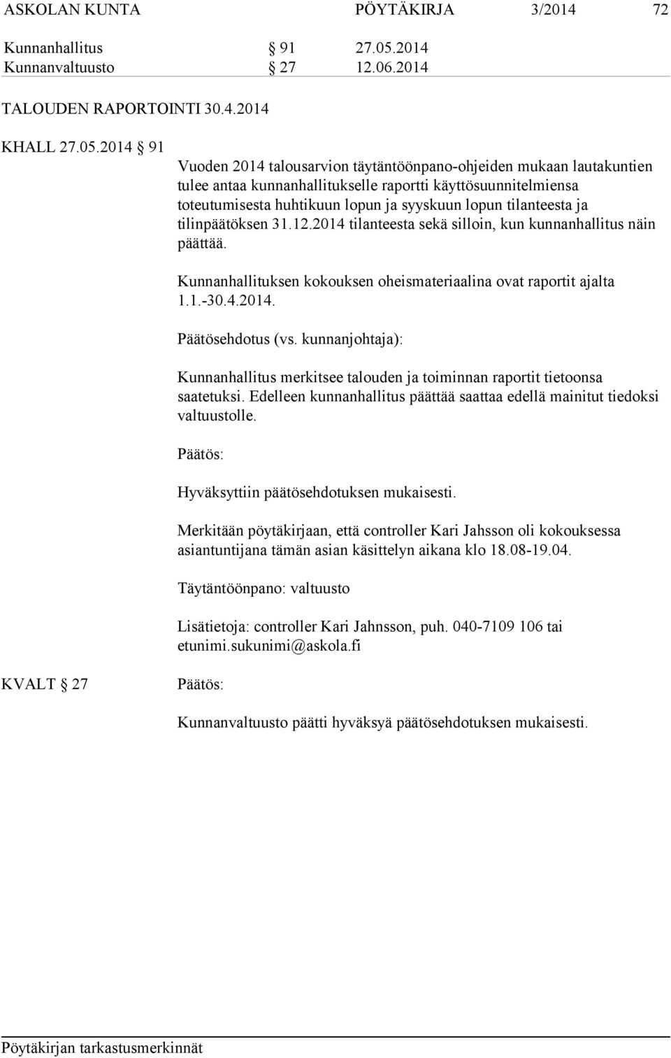 2014 91 Vuoden 2014 talousarvion täytäntöönpano-ohjeiden mukaan lautakuntien tulee antaa kunnanhallitukselle raportti käyttösuunnitelmiensa toteutumisesta huhtikuun lopun ja syyskuun lopun