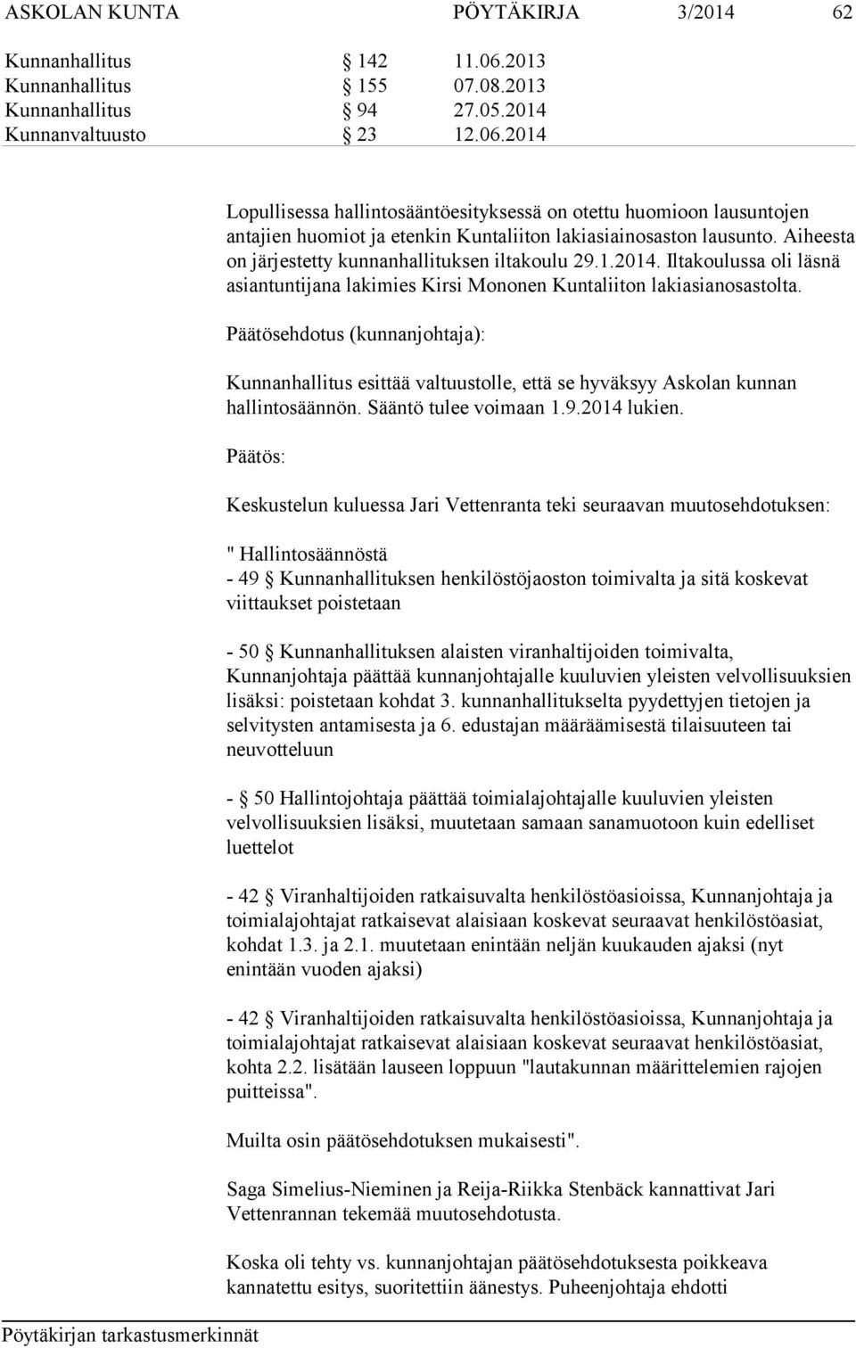 2014 Lopullisessa hallintosääntöesityksessä on otettu huomioon lausuntojen antajien huomiot ja etenkin Kuntaliiton lakiasiainosaston lausunto. Aiheesta on järjestetty kunnanhallituksen iltakoulu 29.1.2014. Iltakoulussa oli läsnä asiantuntijana lakimies Kirsi Mononen Kuntaliiton lakiasianosastolta.