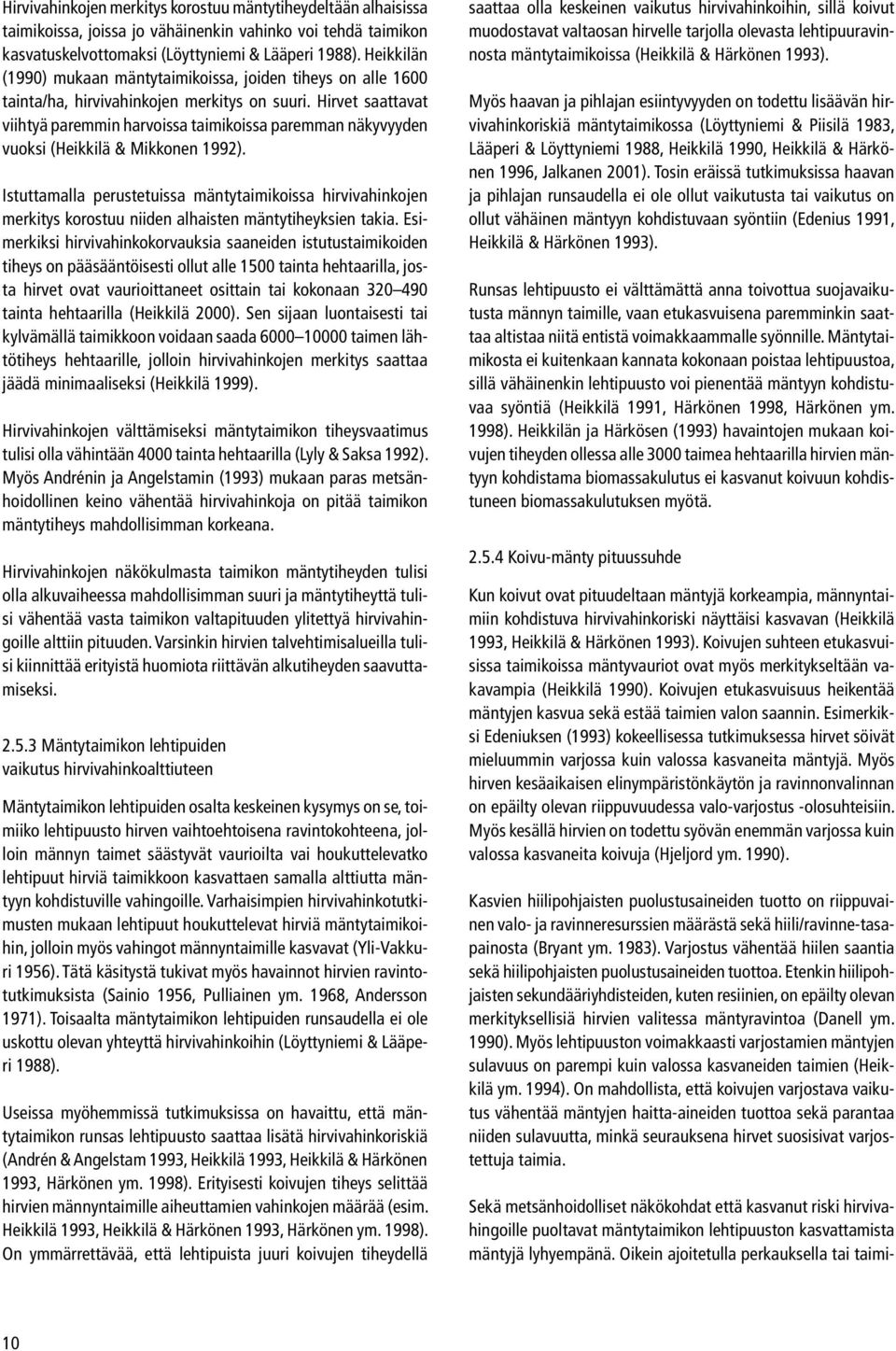 Hirvet saattavat viihtyä paremmin harvoissa taimikoissa paremman näkyvyyden vuoksi (Heikkilä & Mikkonen 1992).