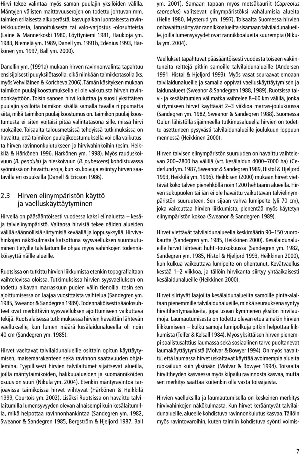 1989, Danell ym. 1991b, Edenius 1993, Härkönen ym. 1997, Ball ym. 2000). Danellin ym. (1991a) mukaan hirven ravinnonvalinta tapahtuu ensisijaisesti puuyksilötasolla, eikä niinkään taimikkotasolla (ks.