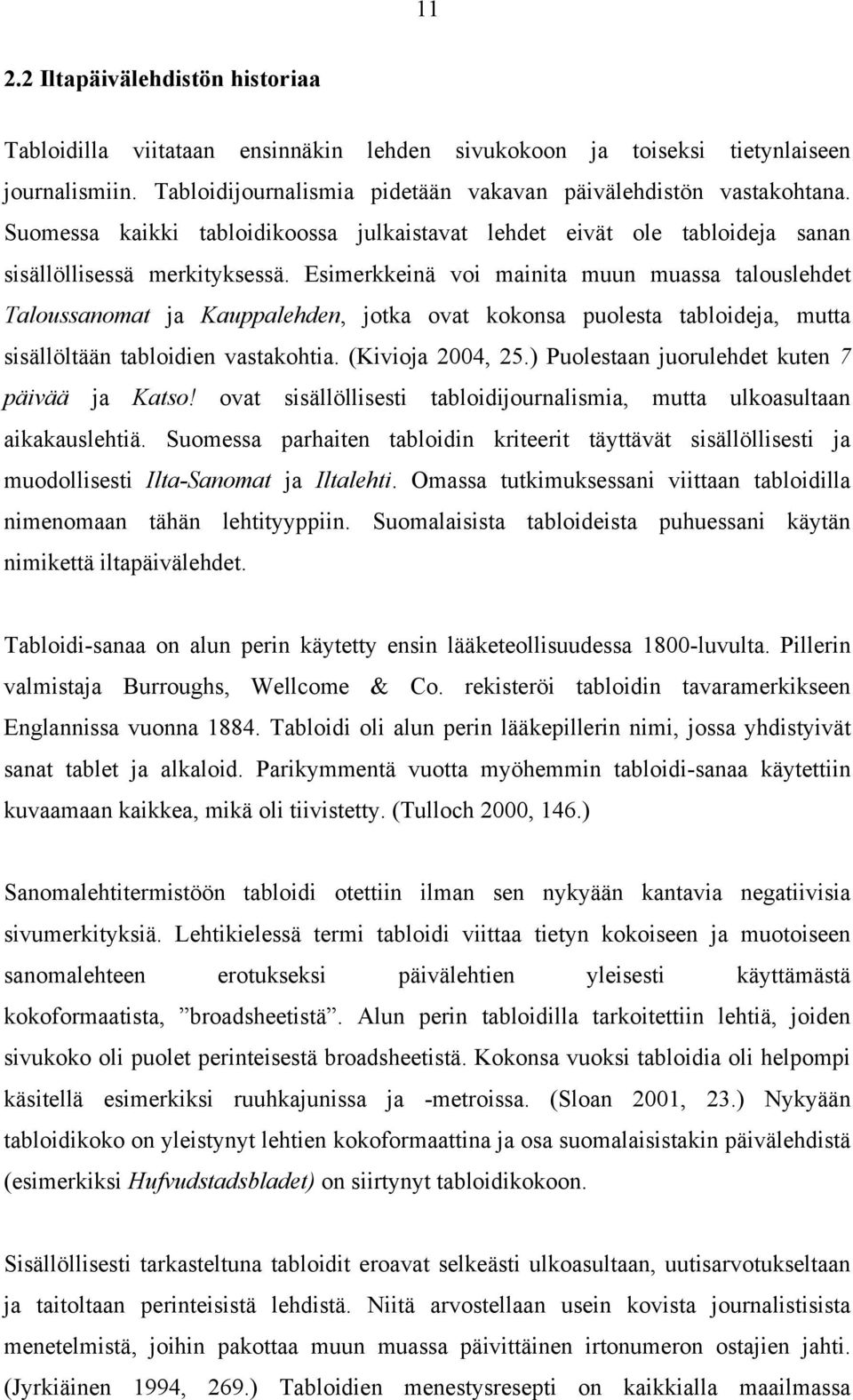 Esimerkkeinä voi mainita muun muassa talouslehdet Taloussanomat ja Kauppalehden, jotka ovat kokonsa puolesta tabloideja, mutta sisällöltään tabloidien vastakohtia. (Kivioja 2004, 25.