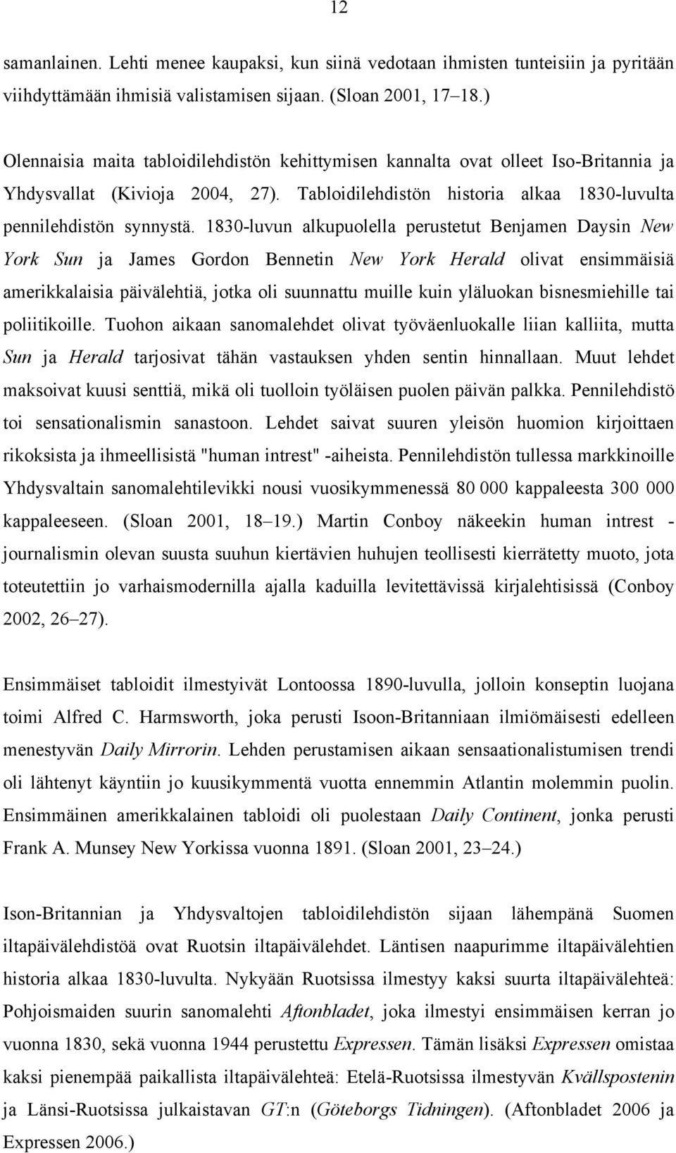 1830-luvun alkupuolella perustetut Benjamen Daysin New York Sun ja James Gordon Bennetin New York Herald olivat ensimmäisiä amerikkalaisia päivälehtiä, jotka oli suunnattu muille kuin yläluokan