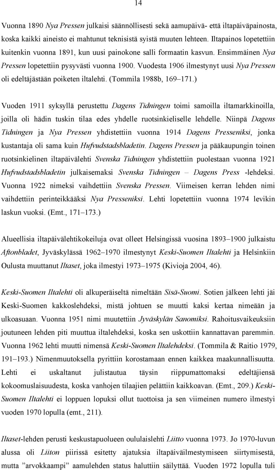 Vuodesta 1906 ilmestynyt uusi Nya Pressen oli edeltäjästään poiketen iltalehti. (Tommila 1988b, 169 171.