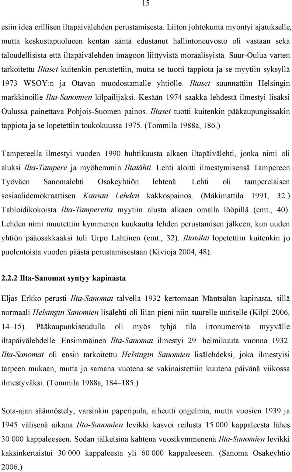 Suur-Oulua varten tarkoitettu Iltaset kuitenkin perustettiin, mutta se tuotti tappiota ja se myytiin syksyllä 1973 WSOY:n ja Otavan muodostamalle yhtiölle.