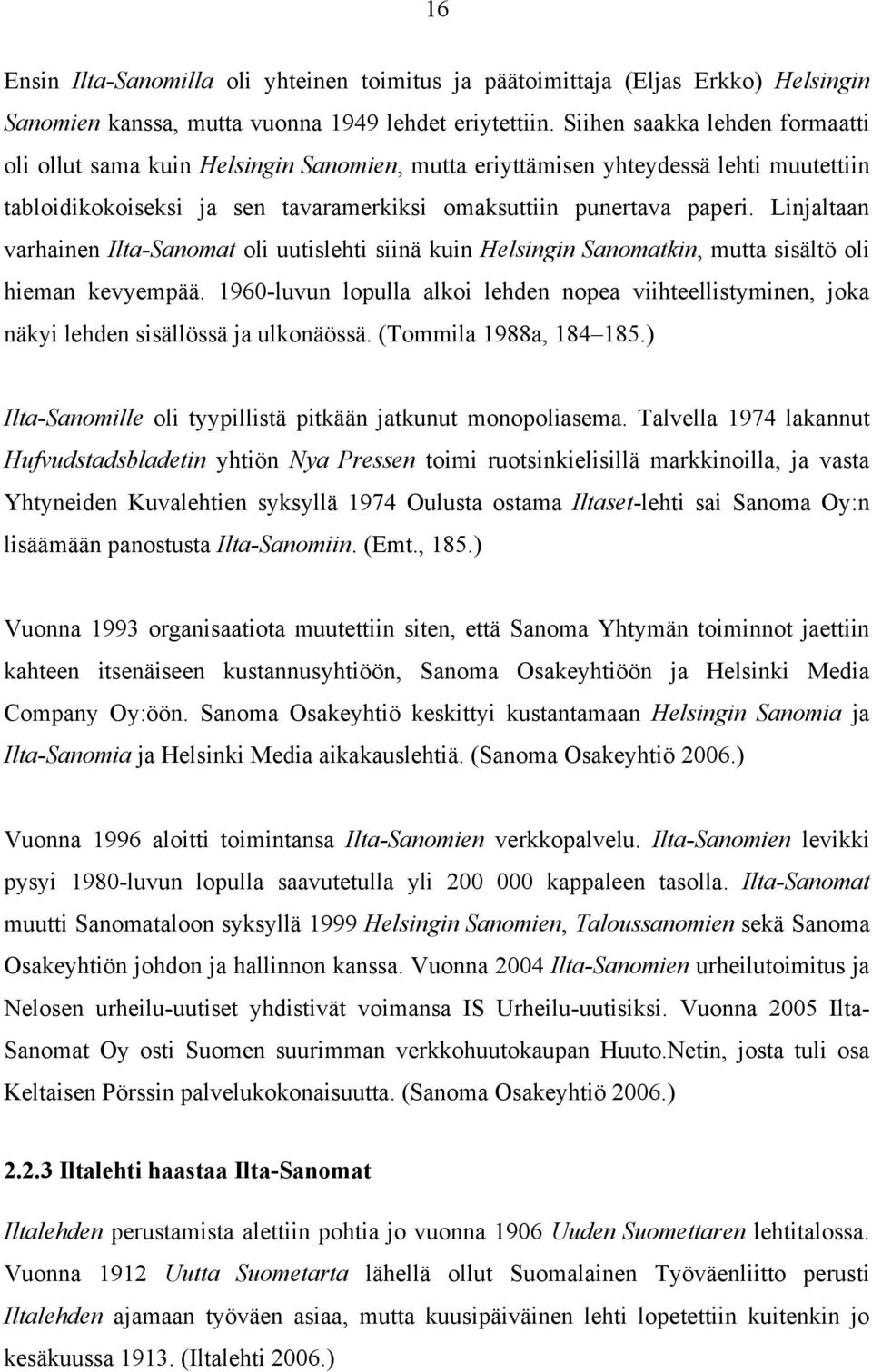 Linjaltaan varhainen Ilta-Sanomat oli uutislehti siinä kuin Helsingin Sanomatkin, mutta sisältö oli hieman kevyempää.