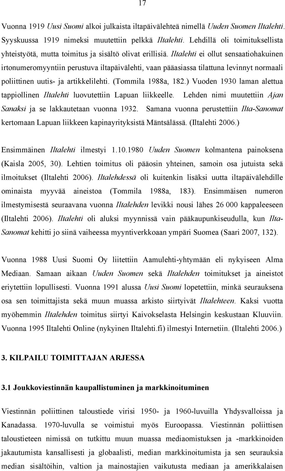 Iltalehti ei ollut sensaatiohakuinen irtonumeromyyntiin perustuva iltapäivälehti, vaan pääasiassa tilattuna levinnyt normaali poliittinen uutis- ja artikkelilehti. (Tommila 1988a, 182.