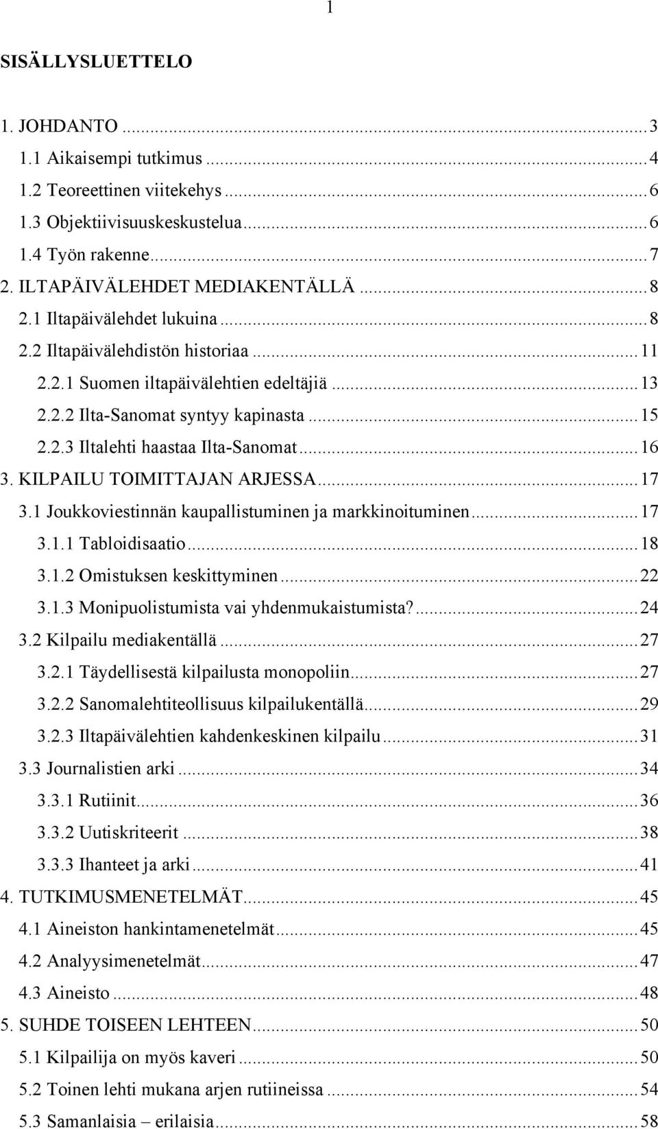 .. 16 3. KILPAILU TOIMITTAJAN ARJESSA... 17 3.1 Joukkoviestinnän kaupallistuminen ja markkinoituminen... 17 3.1.1 Tabloidisaatio... 18 3.1.2 Omistuksen keskittyminen... 22 3.1.3 Monipuolistumista vai yhdenmukaistumista?