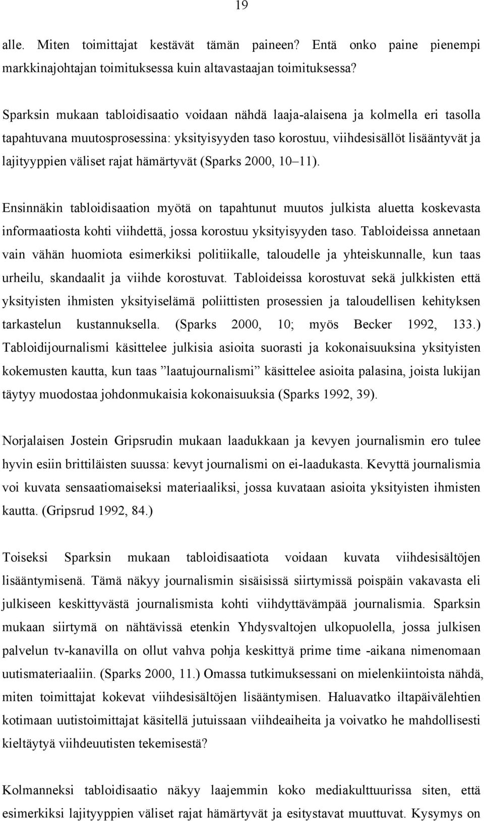 hämärtyvät (Sparks 2000, 10 11). Ensinnäkin tabloidisaation myötä on tapahtunut muutos julkista aluetta koskevasta informaatiosta kohti viihdettä, jossa korostuu yksityisyyden taso.