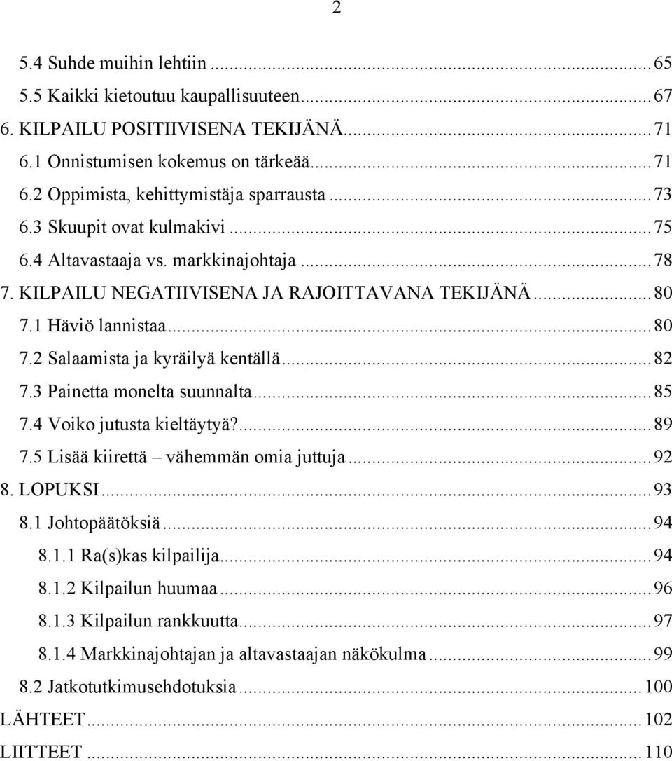 .. 82 7.3 Painetta monelta suunnalta... 85 7.4 Voiko jutusta kieltäytyä?... 89 7.5 Lisää kiirettä vähemmän omia juttuja... 92 8. LOPUKSI... 93 8.1 Johtopäätöksiä... 94 8.1.1 Ra(s)kas kilpailija.