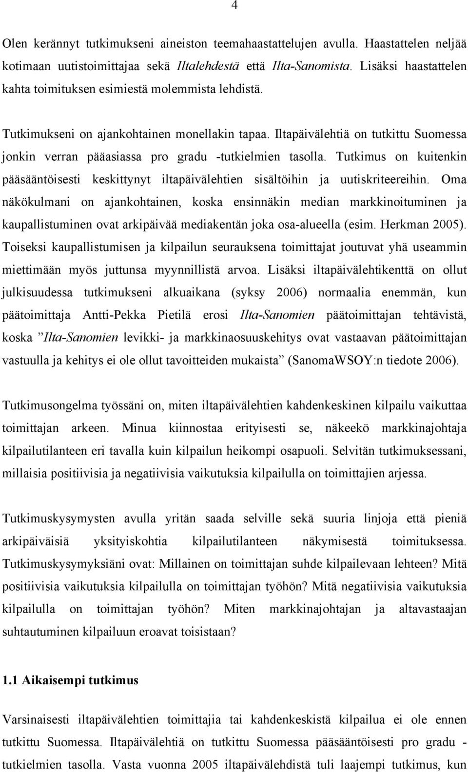 Iltapäivälehtiä on tutkittu Suomessa jonkin verran pääasiassa pro gradu -tutkielmien tasolla. Tutkimus on kuitenkin pääsääntöisesti keskittynyt iltapäivälehtien sisältöihin ja uutiskriteereihin.