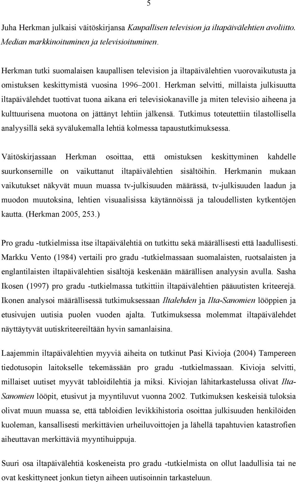 Herkman selvitti, millaista julkisuutta iltapäivälehdet tuottivat tuona aikana eri televisiokanaville ja miten televisio aiheena ja kulttuurisena muotona on jättänyt lehtiin jälkensä.