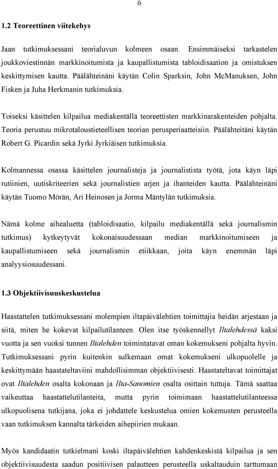 Päälähteinäni käytän Colin Sparksin, John McManuksen, John Fisken ja Juha Herkmanin tutkimuksia. Toiseksi käsittelen kilpailua mediakentällä teoreettisten markkinarakenteiden pohjalta.