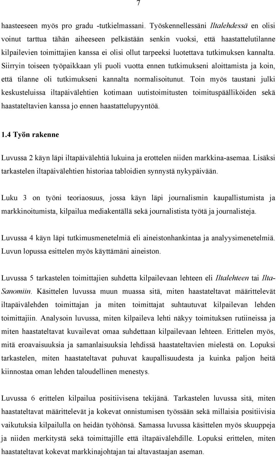 tutkimuksen kannalta. Siirryin toiseen työpaikkaan yli puoli vuotta ennen tutkimukseni aloittamista ja koin, että tilanne oli tutkimukseni kannalta normalisoitunut.