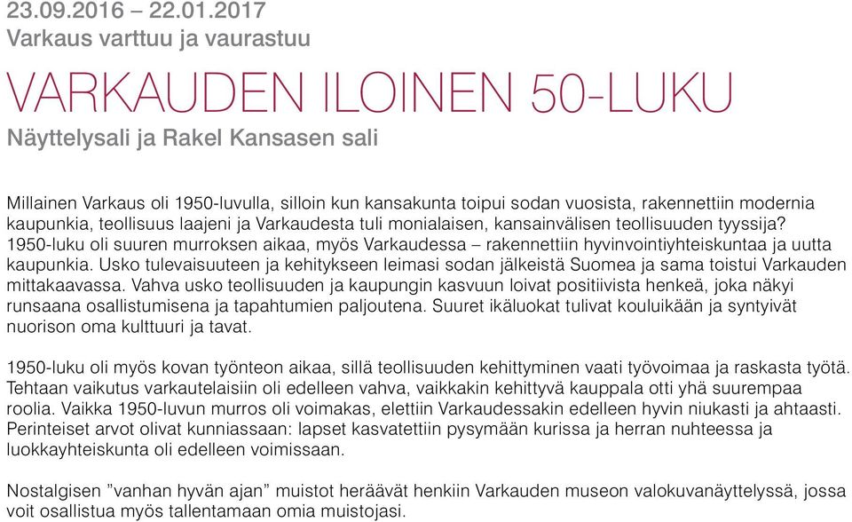 2017 Varkaus varttuu ja vaurastuu VARKAUDEN ILOINEN 50-LUKU Näyttelysali ja Rakel Kansasen sali Millainen Varkaus oli 1950-luvulla, silloin kun kansakunta toipui sodan vuosista, rakennettiin modernia