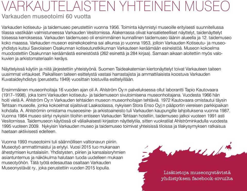 Varkauden taidemuseo oli ensimmäinen kunnallinen taidemuseo läänin alueella ja 12. taidemuseo koko maassa.