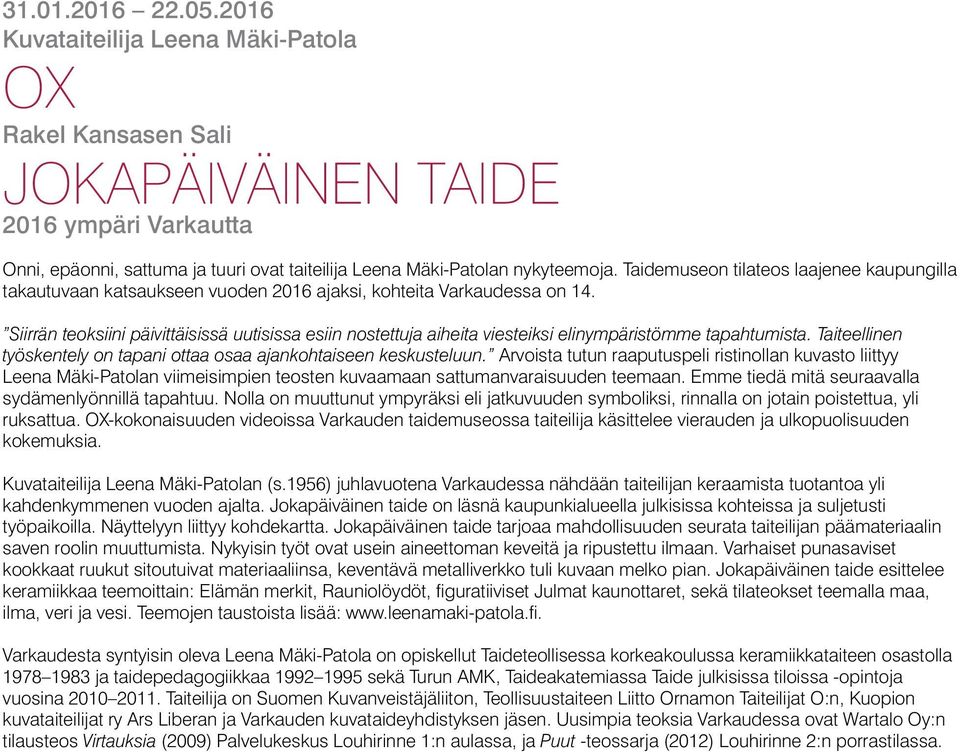 Siirrän teoksiini päivittäisissä uutisissa esiin nostettuja aiheita viesteiksi elinympäristömme tapahtumista. Taiteellinen työskentely on tapani ottaa osaa ajankohtaiseen keskusteluun.