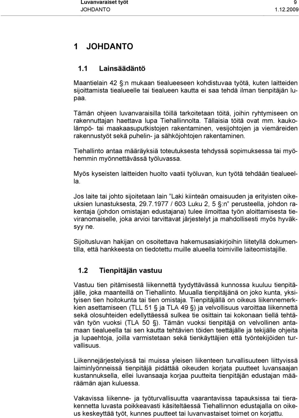 Tämän ohjeen luvanvaraisilla töillä tarkoitetaan töitä, joihin ryhtymiseen on rakennuttajan haettava lupa Tiehallinnolta. Tällaisia töitä ovat mm.