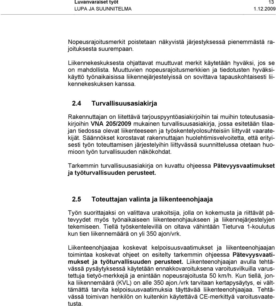 Muuttuvien nopeusrajoitusmerkkien ja tiedotusten hyväksikäyttö työnaikaisissa liikennejärjestelyissä on sovittava tapauskohtaisesti liikennekeskuksen kanssa. 2.