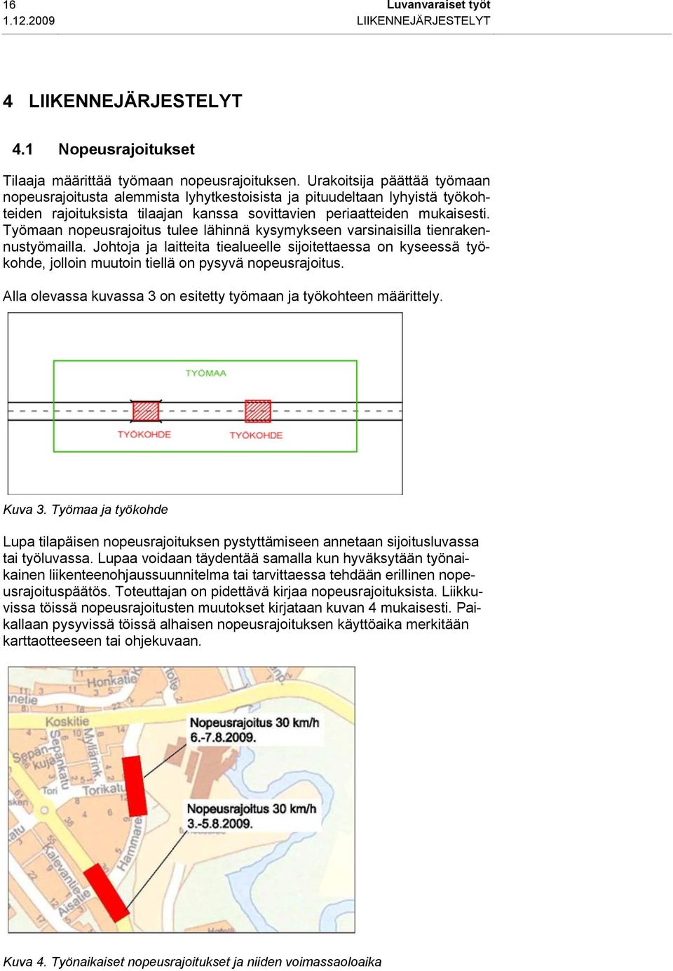 Työmaan nopeusrajoitus tulee lähinnä kysymykseen varsinaisilla tienrakennustyömailla.