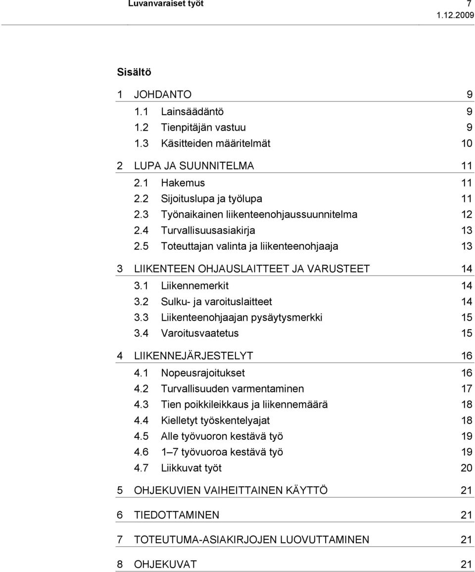 2 Sulku- ja varoituslaitteet 14 3.3 Liikenteenohjaajan pysäytysmerkki 15 3.4 Varoitusvaatetus 15 4 LIIKENNEJÄRJESTELYT 16 4.1 Nopeusrajoitukset 16 4.2 Turvallisuuden varmentaminen 17 4.