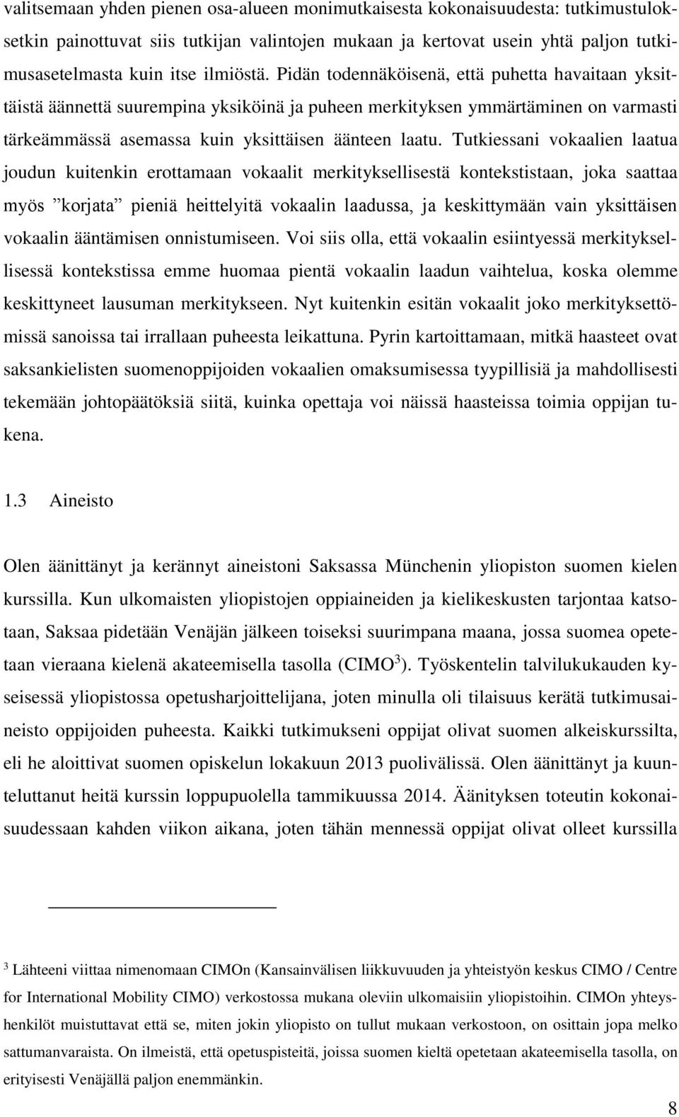 Tutkiessani vokaalien laatua joudun kuitenkin erottamaan vokaalit merkityksellisestä kontekstistaan, joka saattaa myös korjata pieniä heittelyitä vokaalin laadussa, ja keskittymään vain yksittäisen