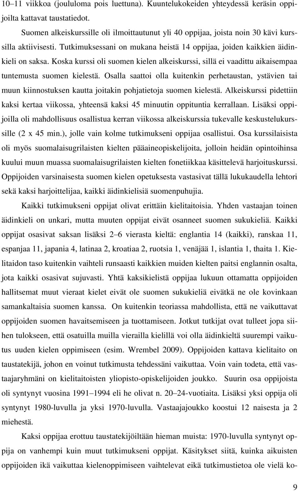 Koska kurssi oli suomen kielen alkeiskurssi, sillä ei vaadittu aikaisempaa tuntemusta suomen kielestä.