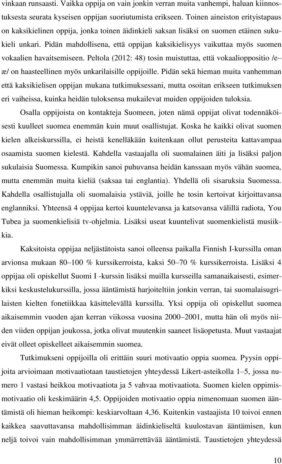 Pidän mahdollisena, että oppijan kaksikielisyys vaikuttaa myös suomen vokaalien havaitsemiseen.