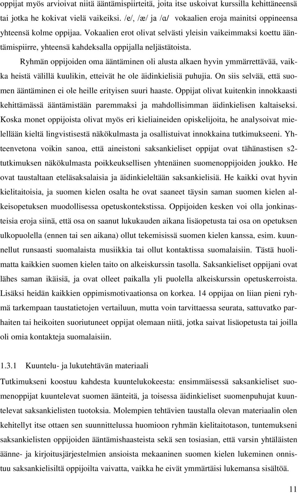 Ryhmän oppijoiden oma ääntäminen oli alusta alkaen hyvin ymmärrettävää, vaikka heistä välillä kuulikin, etteivät he ole äidinkielisiä puhujia.