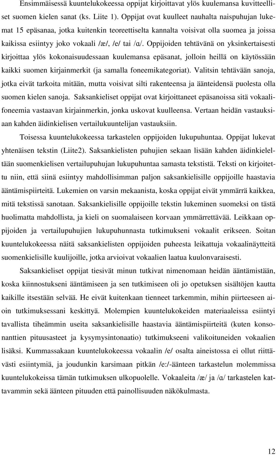 Oppijoiden tehtävänä on yksinkertaisesti kirjoittaa ylös kokonaisuudessaan kuulemansa epäsanat, jolloin heillä on käytössään kaikki suomen kirjainmerkit (ja samalla foneemikategoriat).