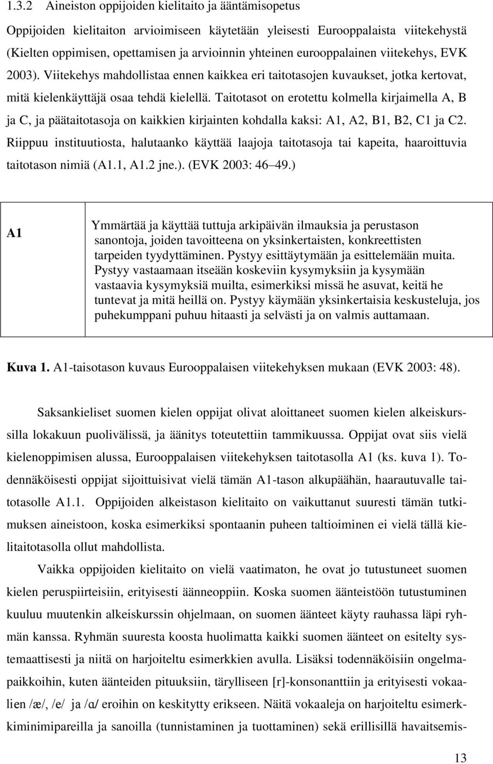 Taitotasot on erotettu kolmella kirjaimella A, B ja C, ja päätaitotasoja on kaikkien kirjainten kohdalla kaksi: A1, A2, B1, B2, C1 ja C2.