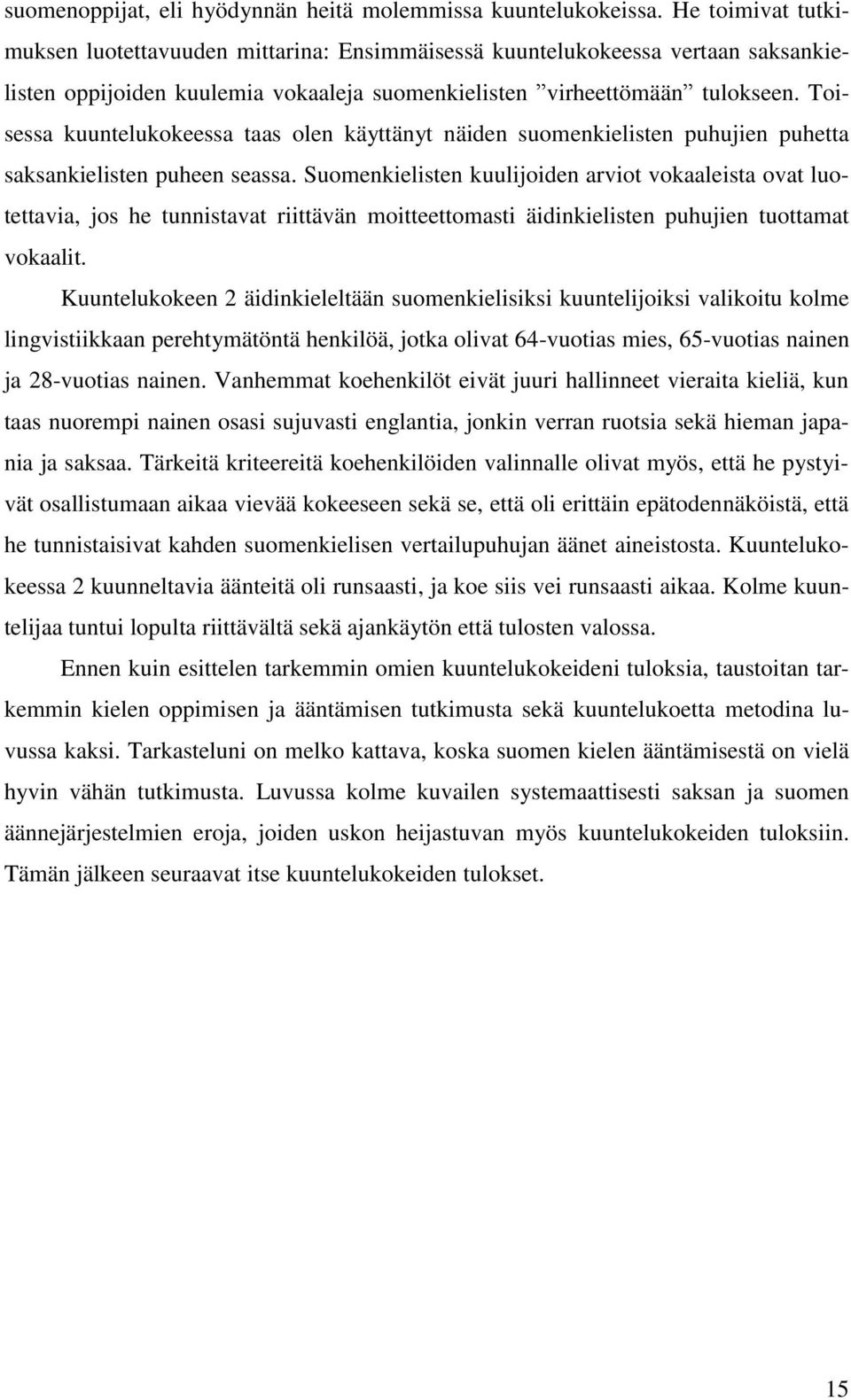 Toisessa kuuntelukokeessa taas olen käyttänyt näiden suomenkielisten puhujien puhetta saksankielisten puheen seassa.