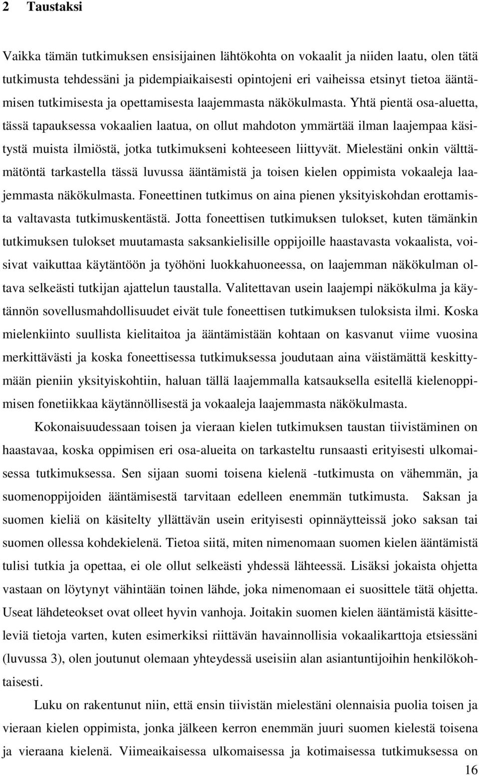 Yhtä pientä osa-aluetta, tässä tapauksessa vokaalien laatua, on ollut mahdoton ymmärtää ilman laajempaa käsitystä muista ilmiöstä, jotka tutkimukseni kohteeseen liittyvät.