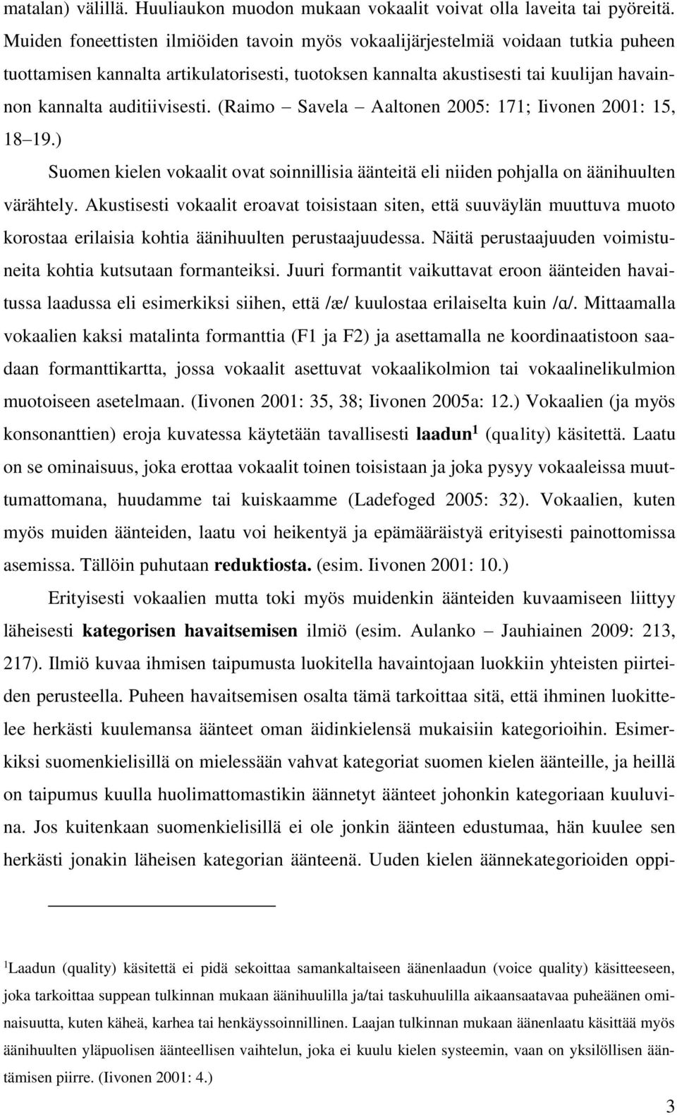 auditiivisesti. (Raimo Savela Aaltonen 2005: 171; Iivonen 2001: 15, 18 19.) Suomen kielen vokaalit ovat soinnillisia äänteitä eli niiden pohjalla on äänihuulten värähtely.