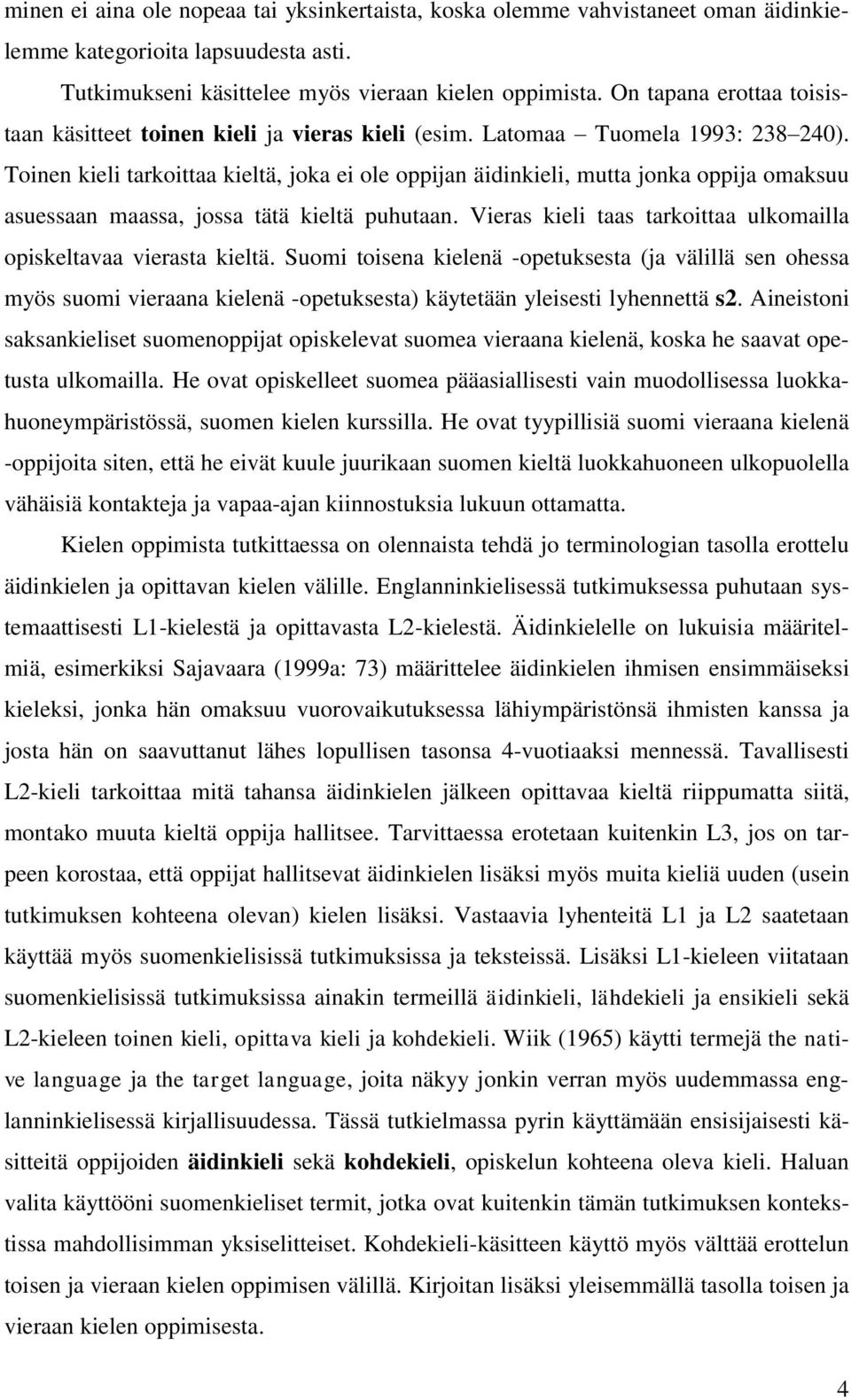 Toinen kieli tarkoittaa kieltä, joka ei ole oppijan äidinkieli, mutta jonka oppija omaksuu asuessaan maassa, jossa tätä kieltä puhutaan.