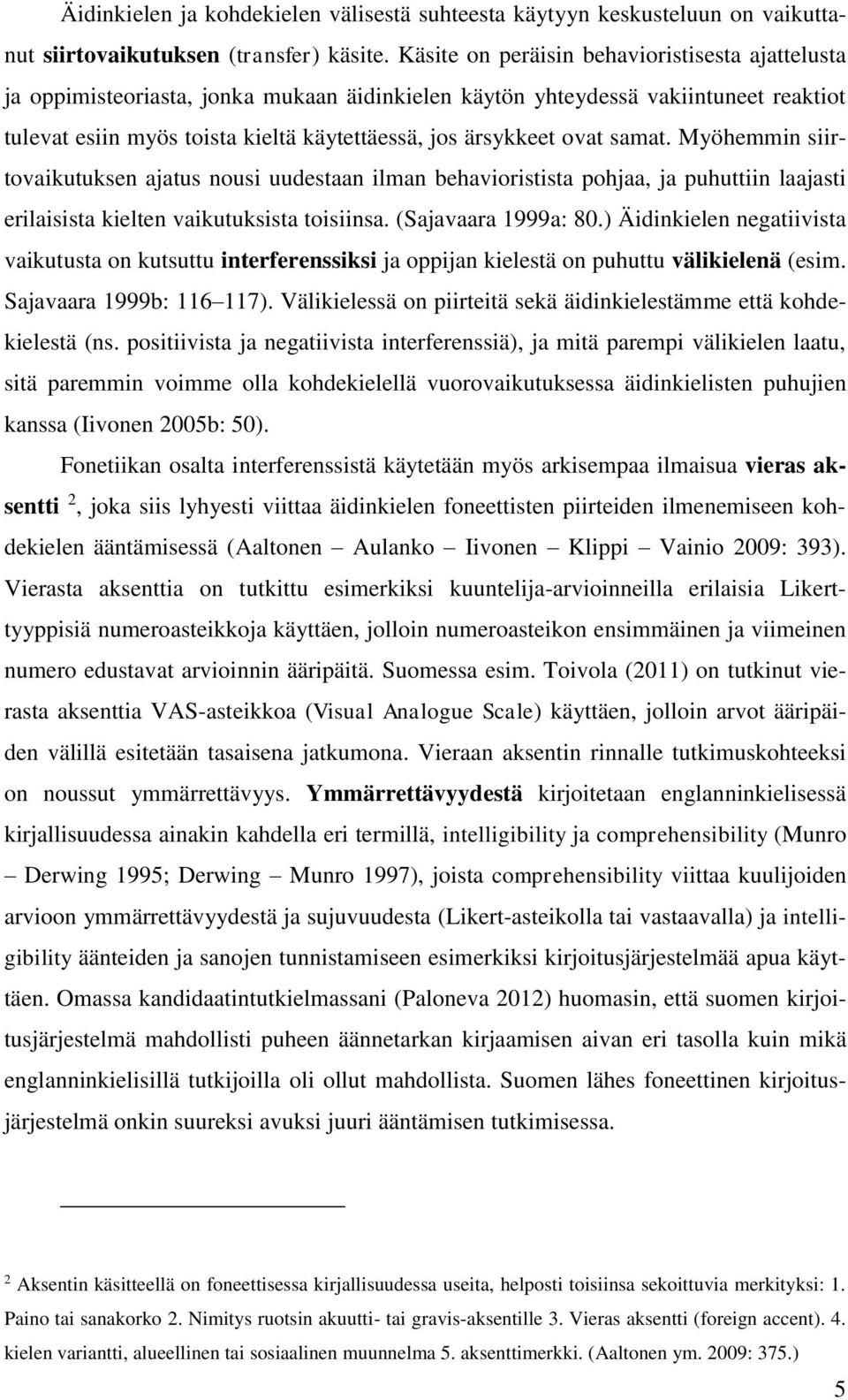 ovat samat. Myöhemmin siirtovaikutuksen ajatus nousi uudestaan ilman behavioristista pohjaa, ja puhuttiin laajasti erilaisista kielten vaikutuksista toisiinsa. (Sajavaara 1999a: 80.