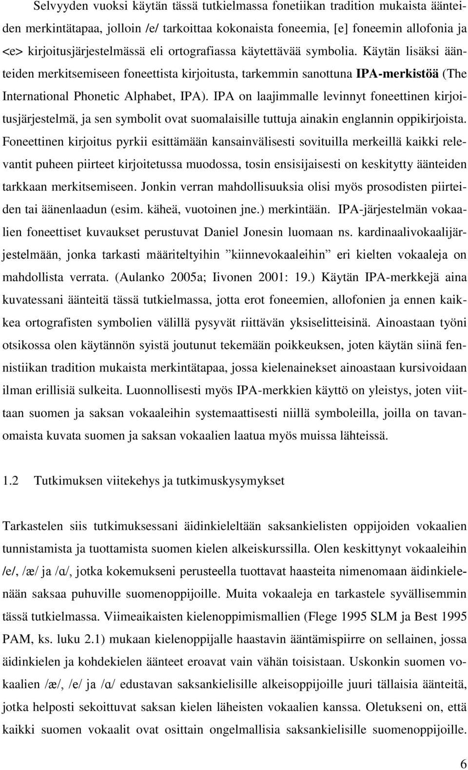 IPA on laajimmalle levinnyt foneettinen kirjoitusjärjestelmä, ja sen symbolit ovat suomalaisille tuttuja ainakin englannin oppikirjoista.